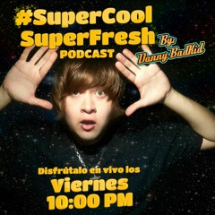 #SuperCoolSuperFresh PODCAST by: Danny BadKid(05/03/2021)