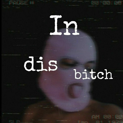in dis bitch
