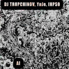 DJ TRUPCHINOV, YuJe & IHPSO - AI