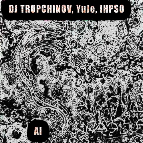 DJ TRUPCHINOV, YuJe & IHPSO - AI