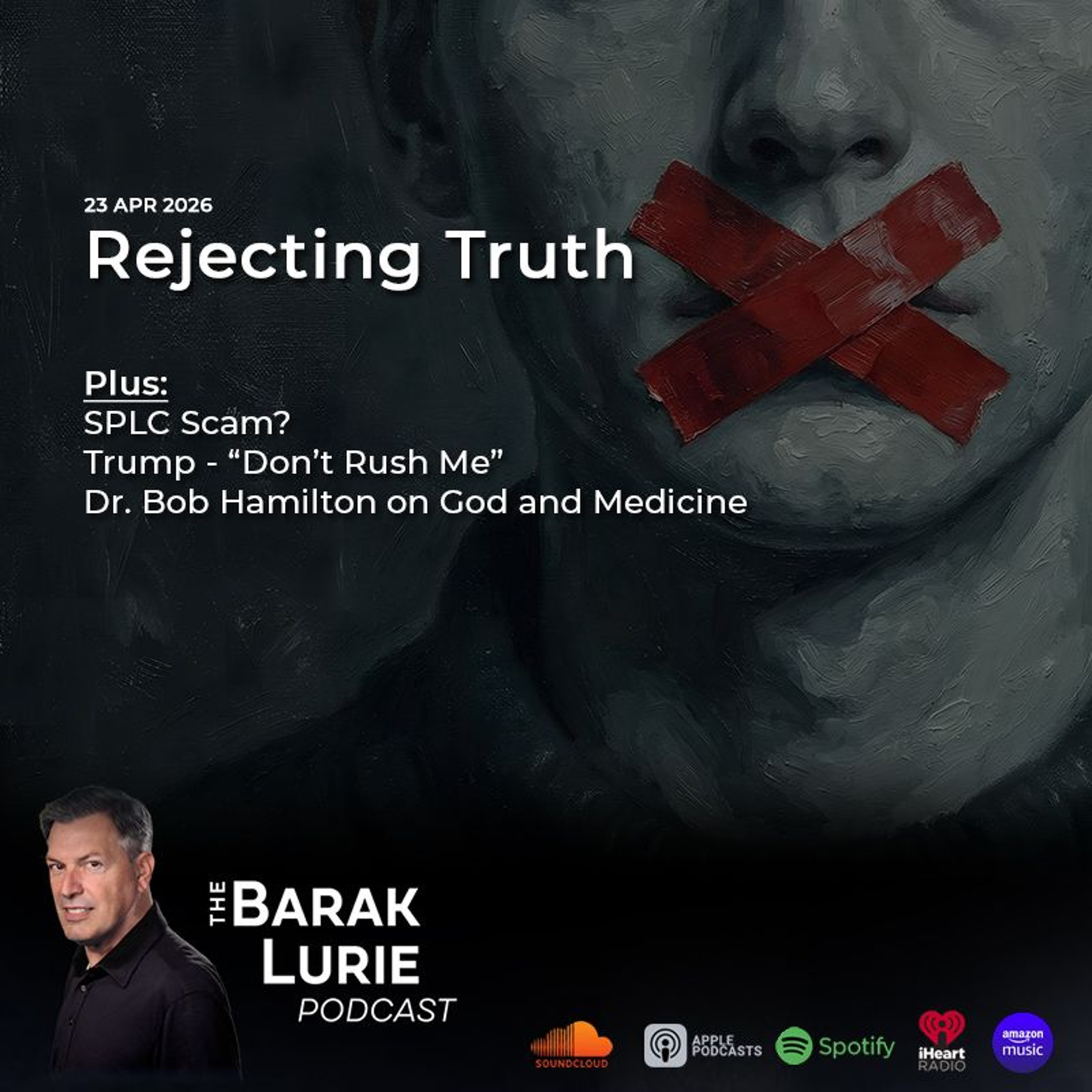 THEME-Rejecting Truth; SPLC Scam? Trump-"Don't Rush Me"; Dr. Bob Hamilton on God and Medicine