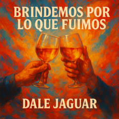 Brindemos por lo que fuimos