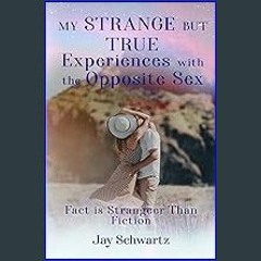 READ [PDF] ✨ MY STRANGE BUT TRUE EXPERIENCES WITH THE OPPOSITE SEX: Fact is Strangeer Than Fiction