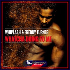 Whiplash & Freddy Turner - Whatcha Doing To Me (Original Mix)