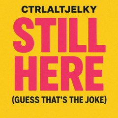 Still here (guess that’s the joke)