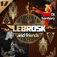Lebrosk & Friends Podcast #17 (Guestmix by DJ Santero)