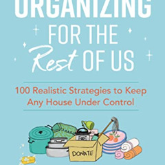 READ EPUB ☑️ Organizing for the Rest of Us: 100 Realistic Strategies to Keep Any Hous