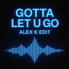 Gotta let u go-Alex k edit