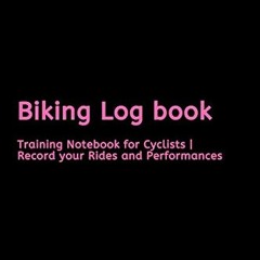 [FREE] EBOOK 📍 Biking Log book: Training Notebook for Cyclists | Record your Rides a