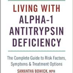 View KINDLE 📬 Living with Alpha-1 Antitrypsin Deficiency (A1AD): Complete Guide to R