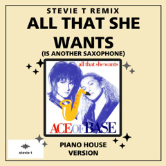 Ace of Base, All That She Wants (is Another Sax) - (Stevie T Piano House Edit) - FREE DOWNLOAD