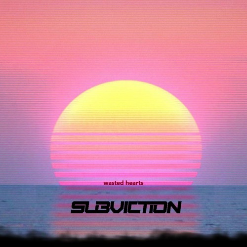subviction - wasted hearts. (2021 re-work)
