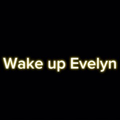 Wake up Evelyn