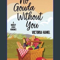 Read ebook [PDF] ⚡ No Gouda Without You: steamy, small town, grumpy sunshine (Marley Creek Romance