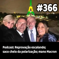 366 - Podcast: Reprovação escalando; saco cheio da polarização; mano Macron