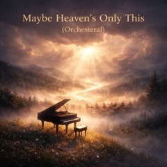 Maybe Heaven's Only This (Orchestral)