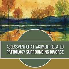 [VIEW] EBOOK EPUB KINDLE PDF Assessment of Attachment-Related Pathology Surrounding Divorce by  C. A