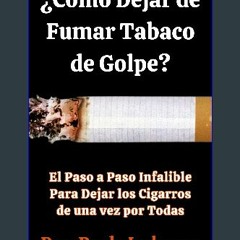 #^DOWNLOAD 💖 ¿Cómo Dejar de Fumar Tabaco de Golpe? : El Paso a Paso Infalible Para Dejar los Cigar