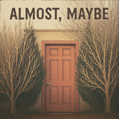 Almost, Maybe
