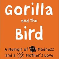 [Read] PDF ✏️ Gorilla and the Bird: A Memoir of Madness and a Mother's Love by Zack M