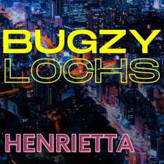 Bugzy Lochs - Henrietta