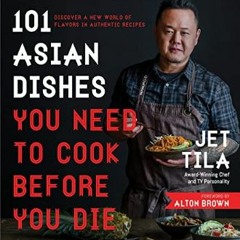 Read Ebook 📕 101 Asian Dishes You Need to Cook Before You Die: Discover a New World of Flavors in