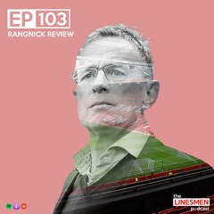 Ep 103: Rangnick Review