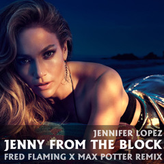 Jennifer Lopez - Jenny from the Block (Fred Flaming & Max Potter Remix)
