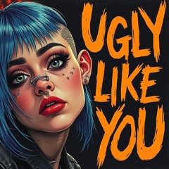 Ugly Like You