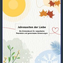 <PDF> 📖 Jahreszeiten der Liebe: Ein Erlebnisbuch für romantische Paardates und gemeinsame Erinneru