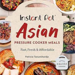 Free read✔ Instant Pot Asian Pressure Cooker Meals: Fast, Fresh & Affordable (Official Instant P