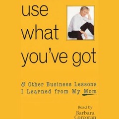 [Ebook]$$ 📕 Use What You've Got, & Other Business Lessons I Learned from My Mom [PDF EBOOK EPUB KI