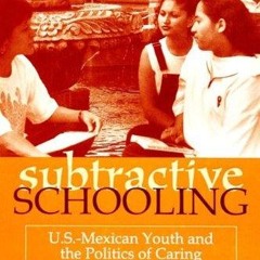 Ebook Dowload Subtractive Schooling U.S. - Mexican Youth And The Politics Of