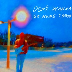 Don't Wanna Go Home (Baby!)