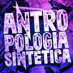 Antropologia sintetica 2 (Ultra Slowed)