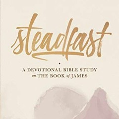 DOWNLOAD PDF 💛 Steadfast: A Devotional Bible Study on the Book of James by  Courtney