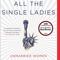 [Download] EBOOK 📨 All the Single Ladies: Unmarried Women and the Rise of an Indepen