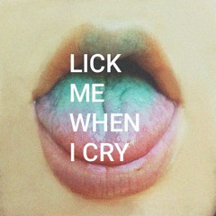 Lick Me When I Cry