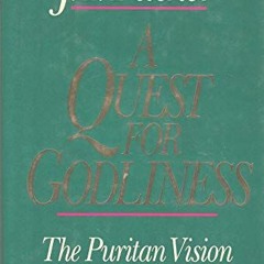 View EPUB 📙 A Quest for Godliness: The Puritan vision of the Christian life by  J. I