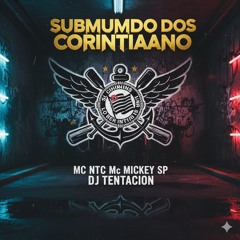 SUBMUMDO DOS CORINTIANO  -Mc NTC _ Mc Mickey Sp ft. DJ TENTACION(MP3_160K).mp3