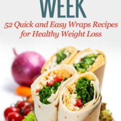 Get KINDLE 💏 Wrap of The Week: 52 Quick and Easy Wraps Recipes for Healthy Weight Lo