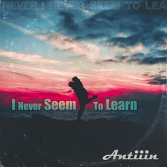 I Never Seem To Learn