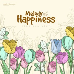 Melody Of Happiness - Igor Khainskyi | Free Background Music | Audio Library Release