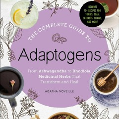 READ EPUB The Complete Guide to Adaptogens: From Ashwagandha to Rhodiola, Medici