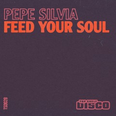 Pepe Silvia - Feed Your Soul (Extended Mix) [Top Shelf Disco]
