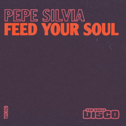 Pepe Silvia - Feed Your Soul (Extended Mix) [Top Shelf Disco]