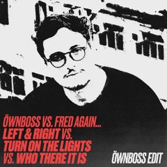 Öwnboss Vs. Fred Again... - Left And Right Vs. Turn On The Lights Vs. Who There It Is [Öwnboss Edit]