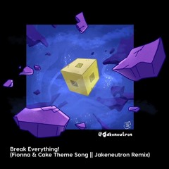 Break Everything!! Fionna and Cake Theme Song (Jakeneutron Remix)