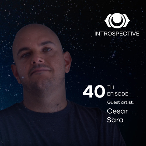 INTROSPECTIVE episode 040 - Cesar Sara