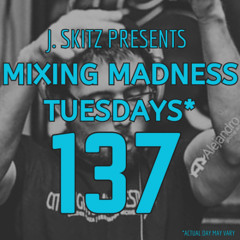 J. Skitz pres. Mixing Madness Tuesdays ep. 137